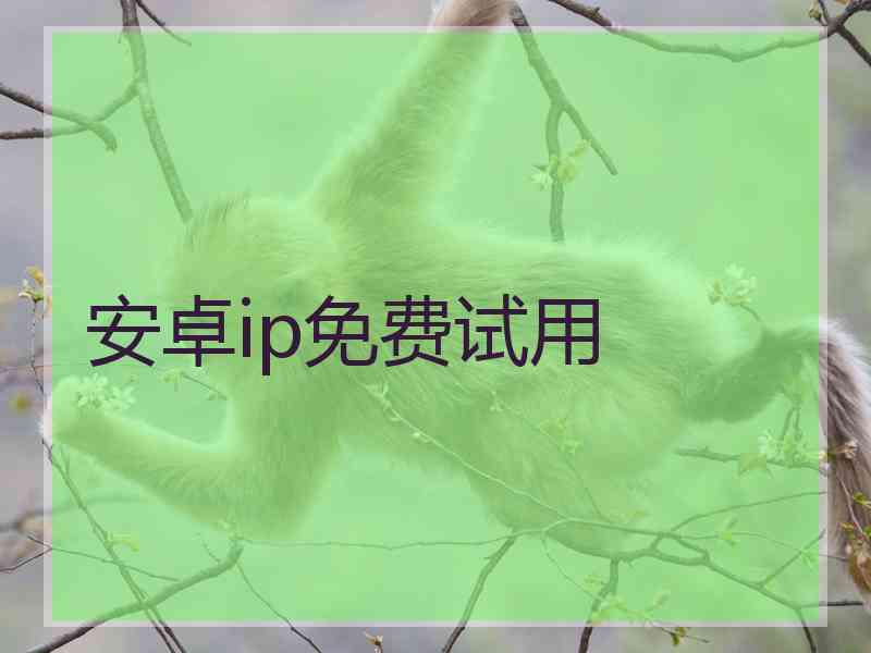 安卓ip免费试用
