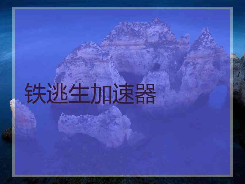 铁逃生加速器