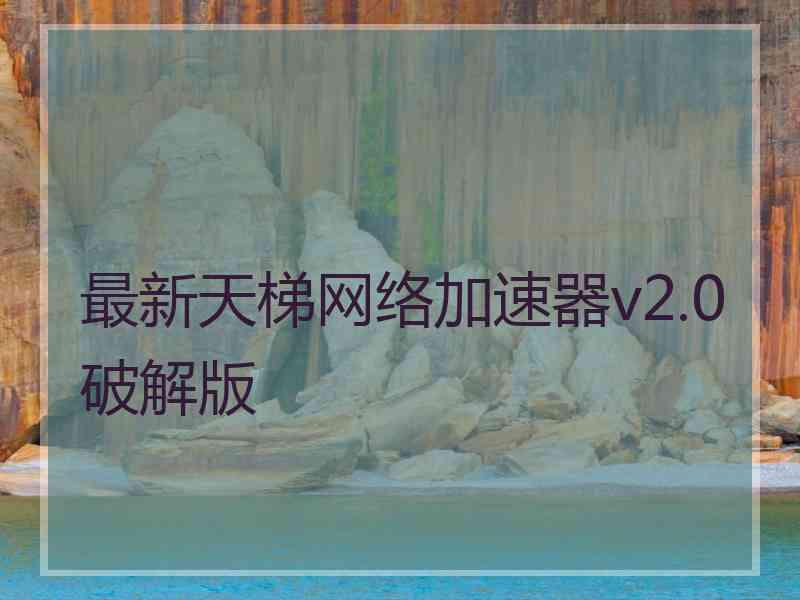 最新天梯网络加速器v2.0破解版