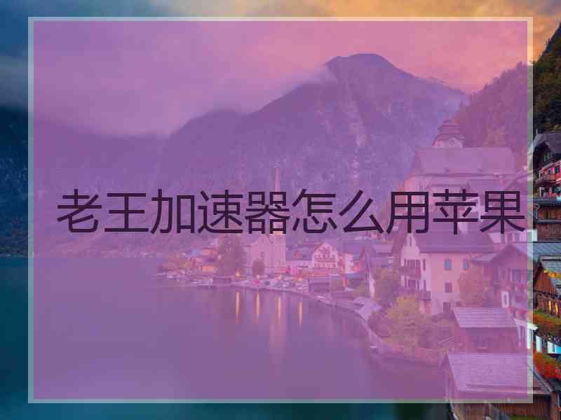 老王加速器怎么用苹果