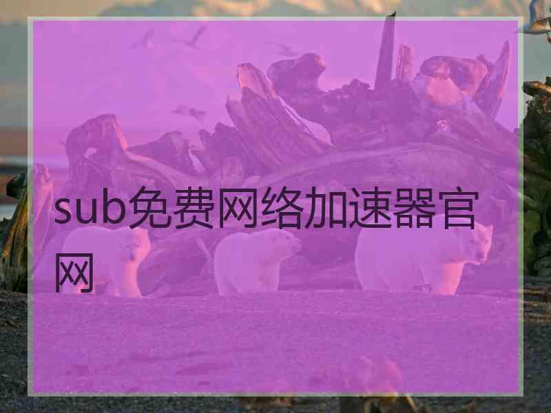 sub免费网络加速器官网