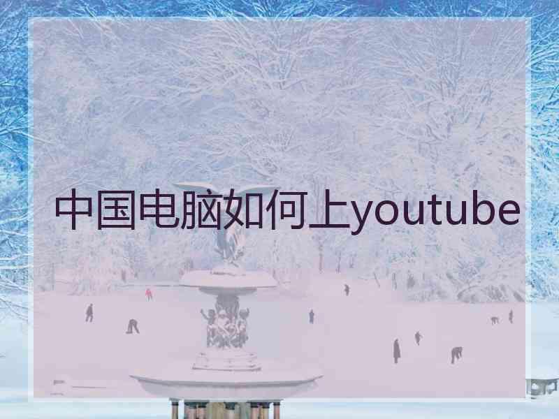 中国电脑如何上youtube