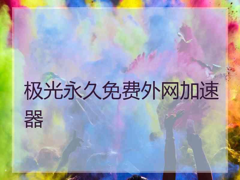 极光永久免费外网加速器