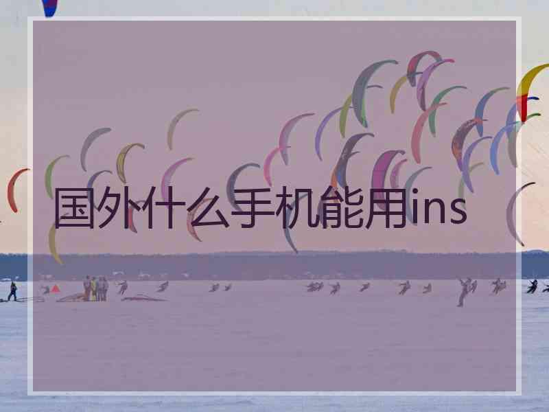 国外什么手机能用ins
