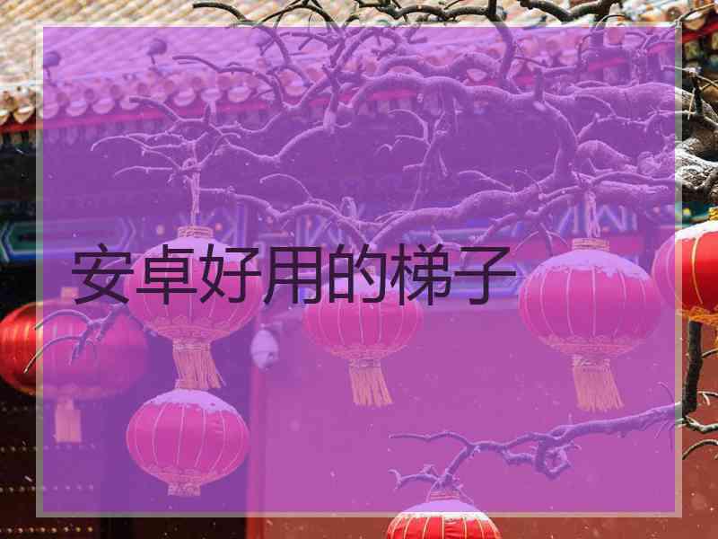 安卓好用的梯子