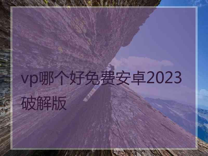 vp哪个好免费安卓2023破解版