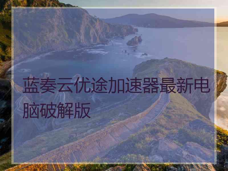蓝奏云优途加速器最新电脑破解版